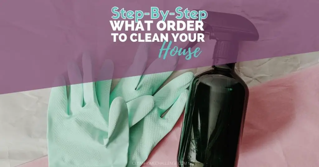 What order should I Clean my House In – Step by Step Guide