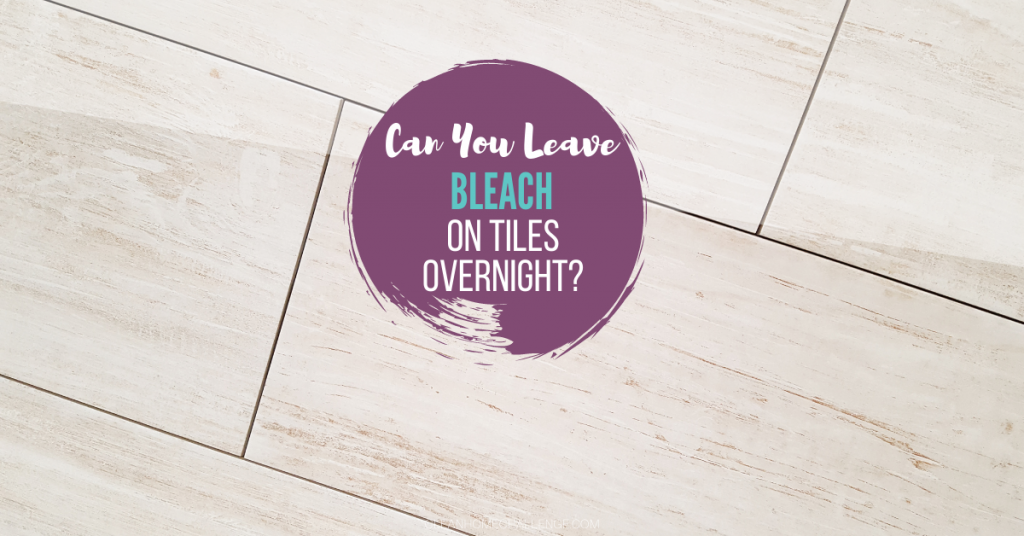 Can You Leave Bleach On Tiles Overnight?